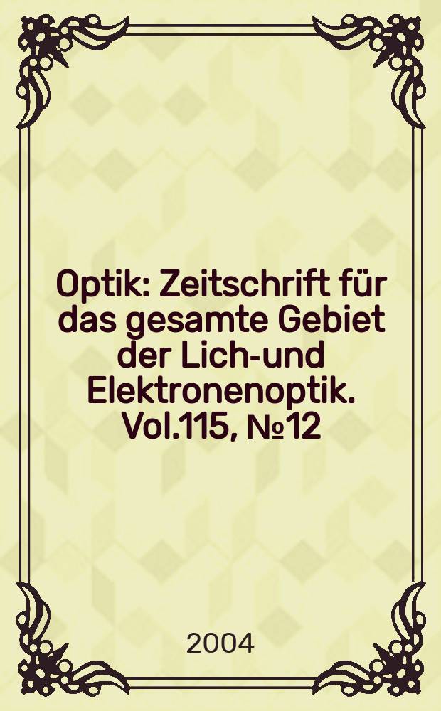Optik : Zeitschrift f&uuml;r das gesamte Gebiet der Licht- und Elektronenoptik. Vol.115, №12