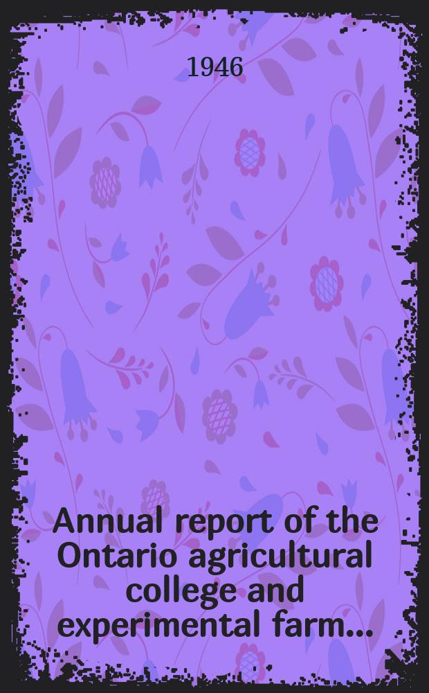 Annual report of the Ontario agricultural college and experimental farm.. : 71st