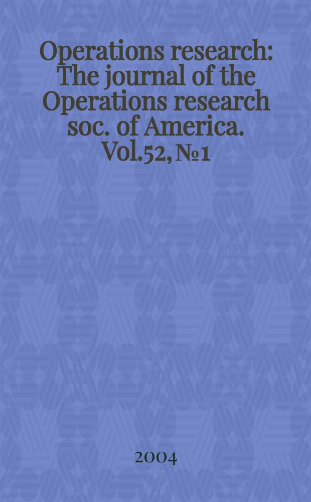 Operations research : The journal of the Operations research soc. of America. Vol.52, №1
