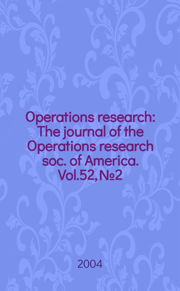 Operations research : The journal of the Operations research soc. of America. Vol.52, №2