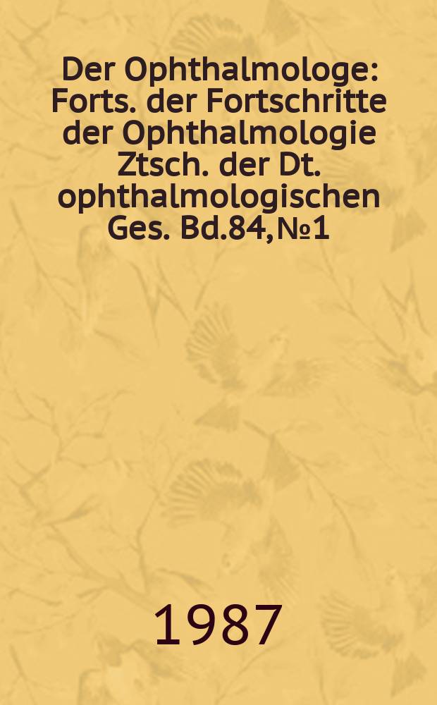 Der Ophthalmologe : Forts. der Fortschritte der Ophthalmologie Ztsch. der Dt. ophthalmologischen Ges. Bd.84, №1