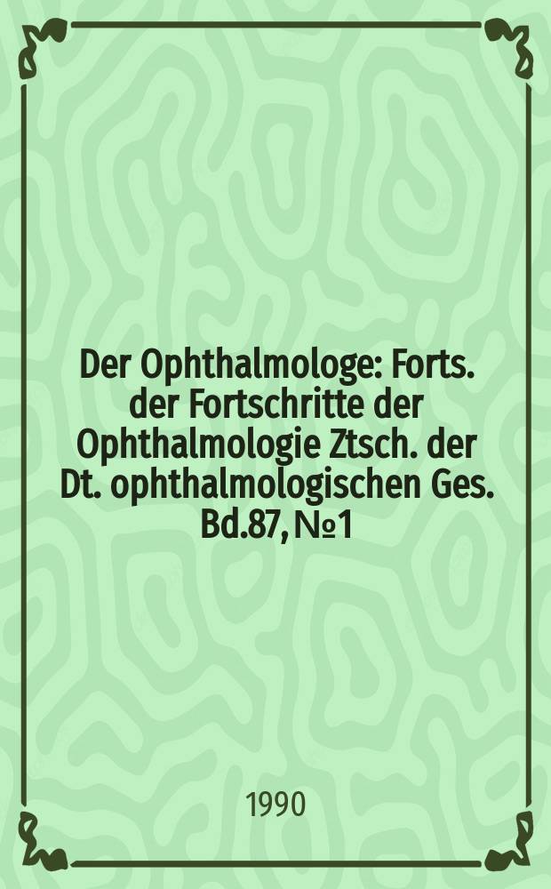Der Ophthalmologe : Forts. der Fortschritte der Ophthalmologie Ztsch. der Dt. ophthalmologischen Ges. Bd.87, №1