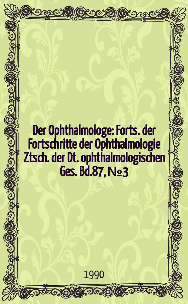 Der Ophthalmologe : Forts. der Fortschritte der Ophthalmologie Ztsch. der Dt. ophthalmologischen Ges. Bd.87, №3