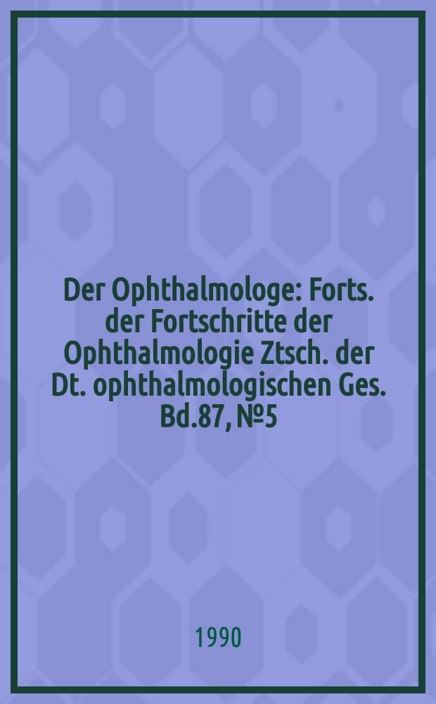 Der Ophthalmologe : Forts. der Fortschritte der Ophthalmologie Ztsch. der Dt. ophthalmologischen Ges. Bd.87, №5
