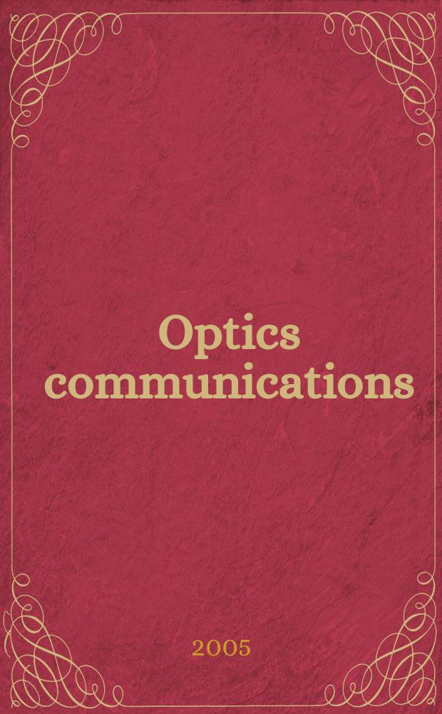 Optics communications : A j. devoted to the rapid publ. of short contributions in the field of optics a. interaction of light with matter. Vol.245, Iss.1/6