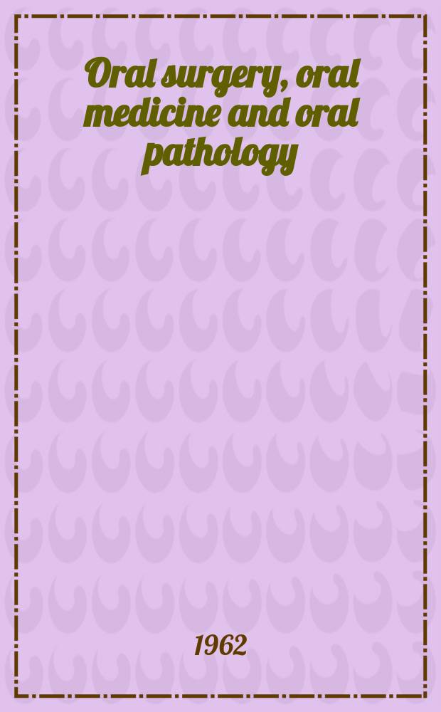 Oral surgery, oral medicine and oral pathology : With review of the literature Offic. publication of the New England soc. of oral surgeons, the Amer. acad. of oral pathology [a. o.]. Vol.15, №1