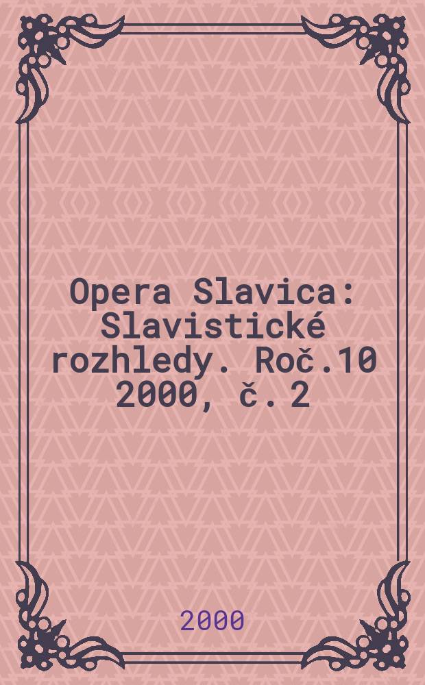 Opera Slavica : Slavistick&eacute; rozhledy. Roč.10 2000, č. 2