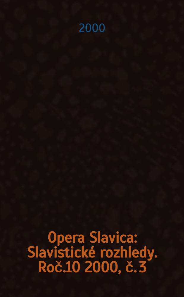 Opera Slavica : Slavistick&eacute; rozhledy. Roč.10 2000, č. 3