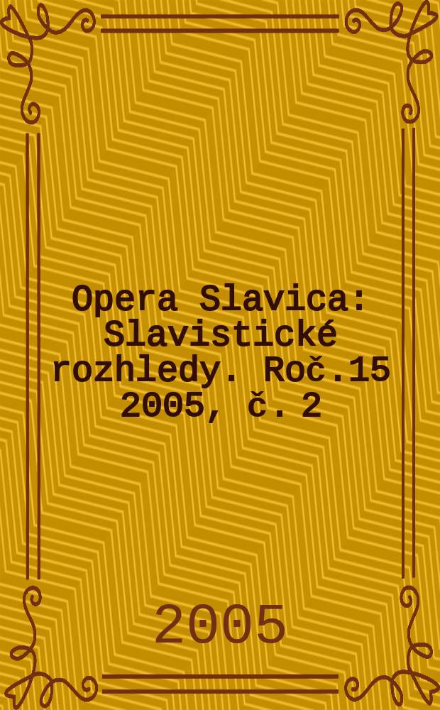 Opera Slavica : Slavistické rozhledy. Roč.15 2005, č. 2