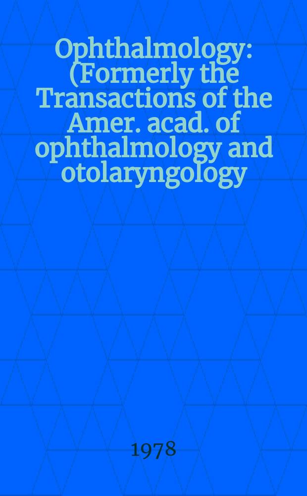 Ophthalmology : (Formerly the Transactions of the Amer. acad. of ophthalmology and otolaryngology)