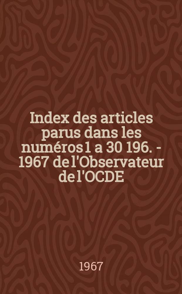 Index des articles parus dans les numéros 1 a 30 [196. - 1967] de l'Observateur de l'OCDE
