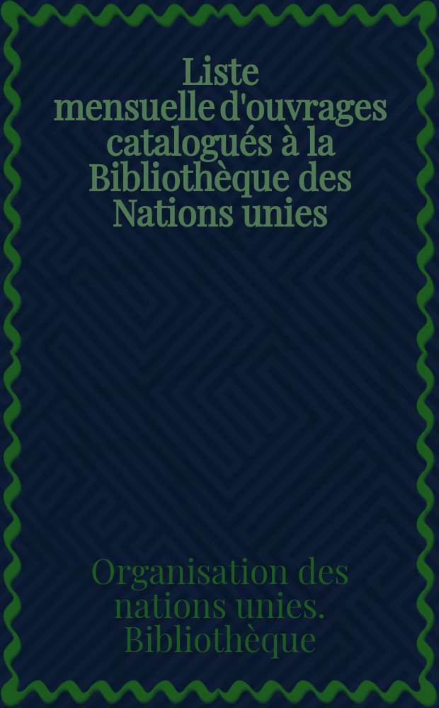 Liste mensuelle d'ouvrages catalogués à la Bibliothèque des Nations unies