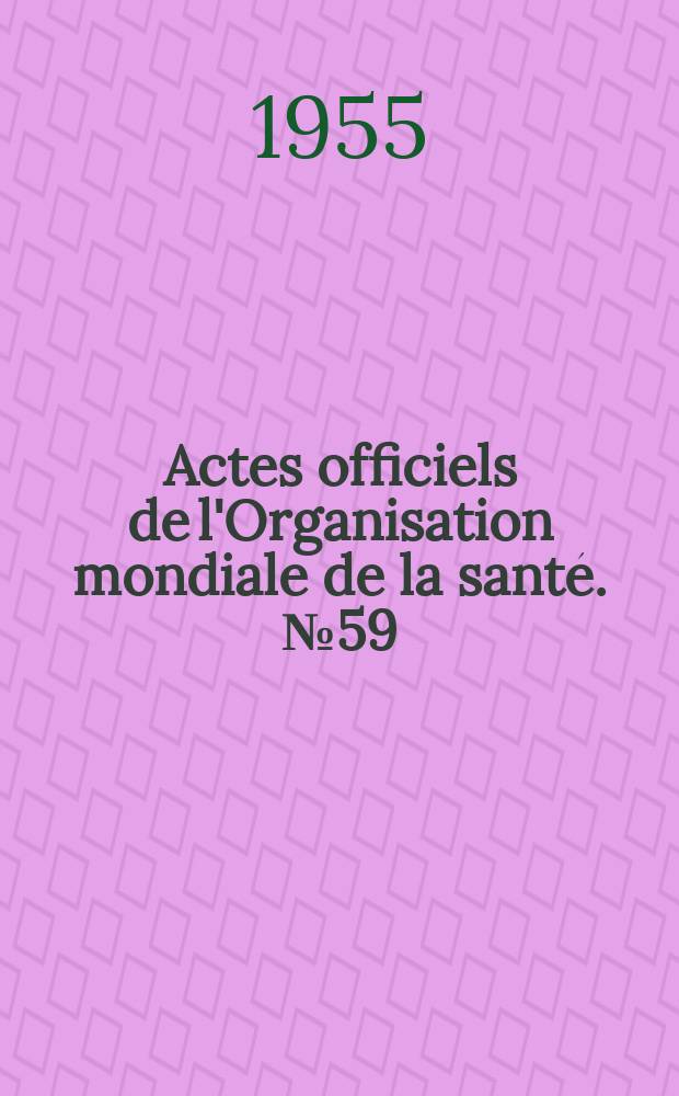 Actes officiels de l'Organisation mondiale de la santé. №59 : Organisation mondiale de la santé