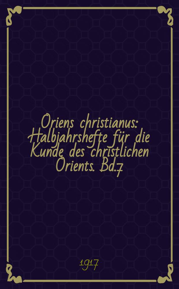 Oriens christianus : Halbjahrshefte für die Kunde des christlichen Orients. Bd.7