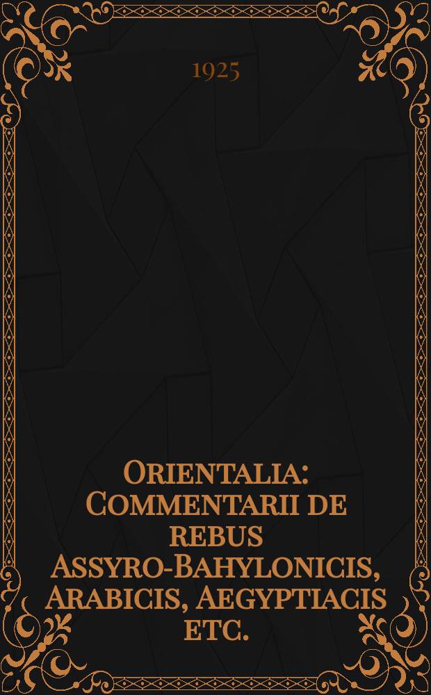 Orientalia : Commentarii de rebus Assyro-Bahylonicis, Arabicis, Aegyptiacis etc. : Ed. a Pontificio instituto biblico