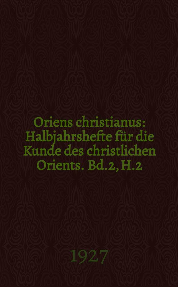 Oriens christianus : Halbjahrshefte für die Kunde des christlichen Orients. Bd.2, H.2