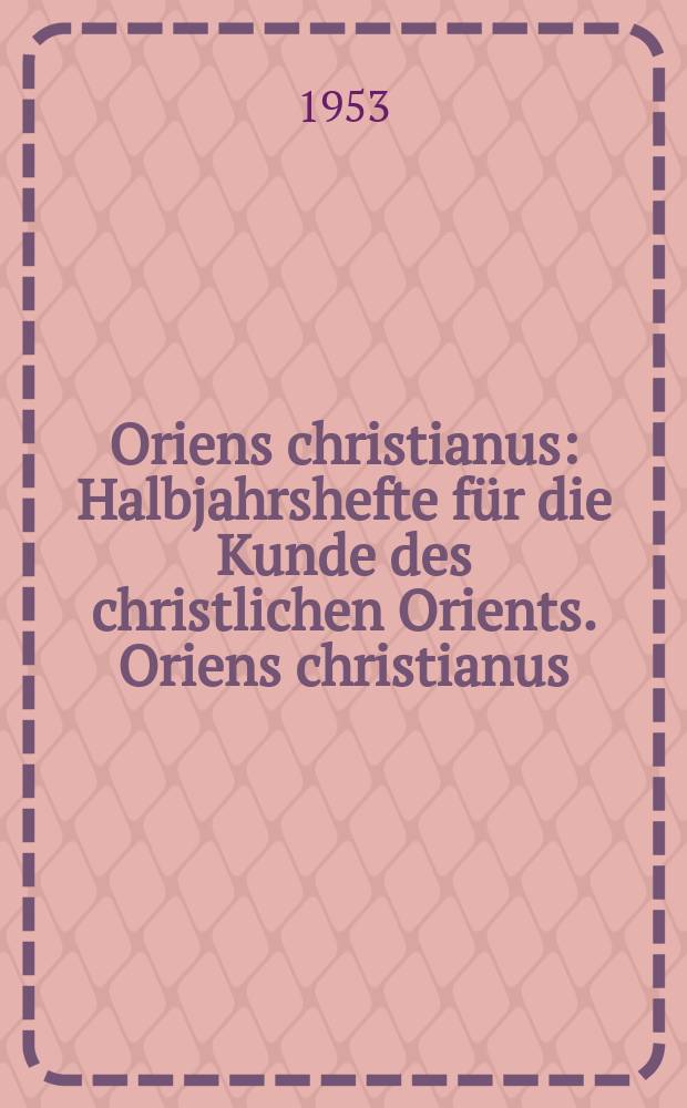 Oriens christianus : Halbjahrshefte für die Kunde des christlichen Orients. Oriens christianus