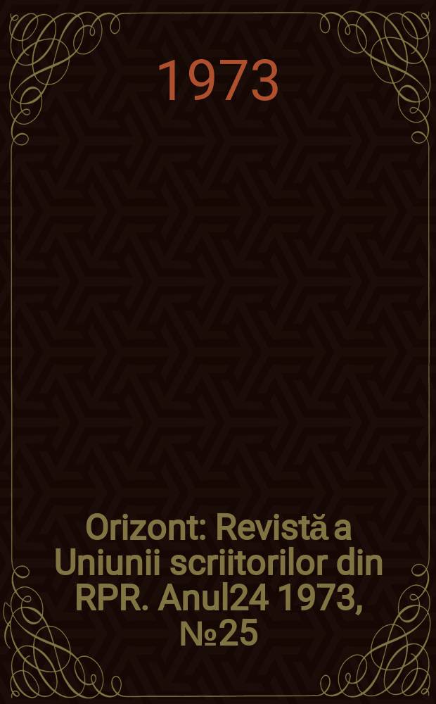 Orizont : Revistă a Uniunii scriitorilor din RPR. Anul24 1973, №25(278)