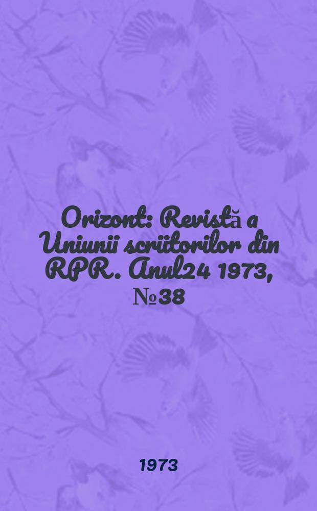 Orizont : Revistă a Uniunii scriitorilor din RPR. Anul24 1973, №38(291)