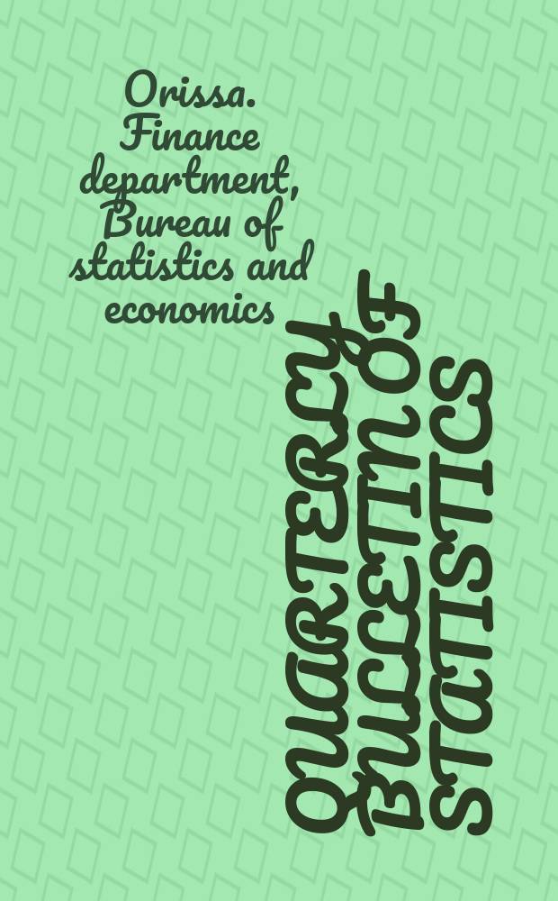 Quarterly bulletin of statistics : Government of Orissa : Issued by Bureau of statistics & economics. Finance department