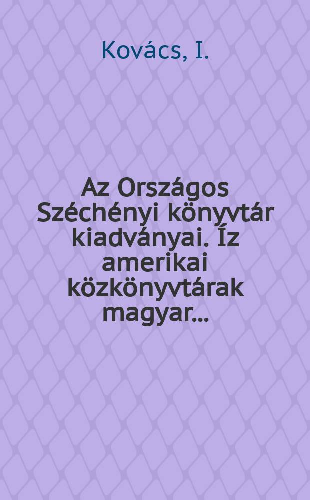 Az Országos Széchényi könyvtár kiadványai. Íz amerikai közkönyvtárak magyar ...