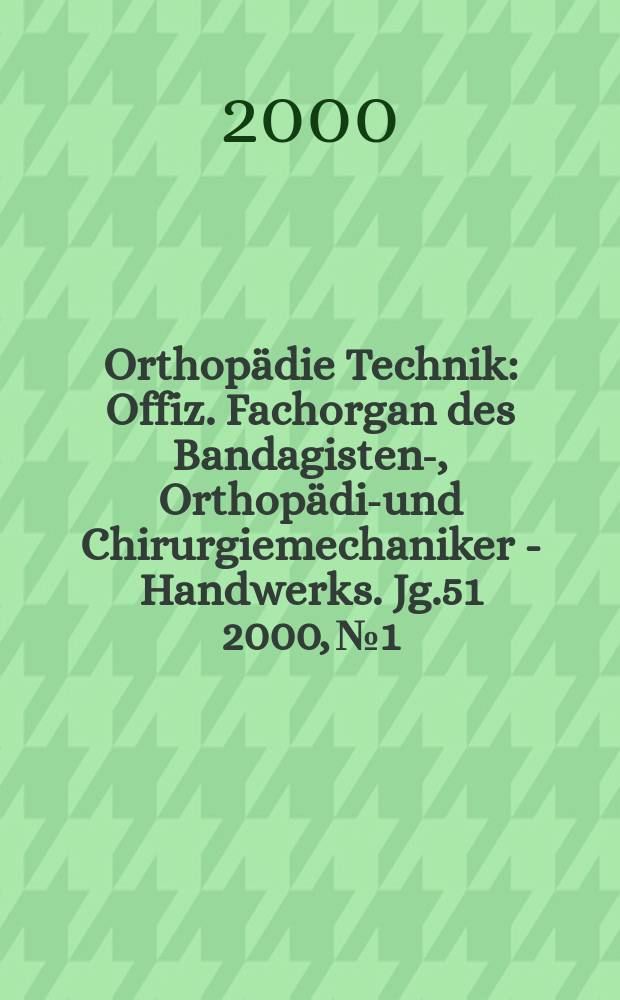 Orthopädie Technik : Offiz. Fachorgan des Bandagisten-, Orthopädie- und Chirurgiemechaniker - Handwerks. Jg.51 2000, №1