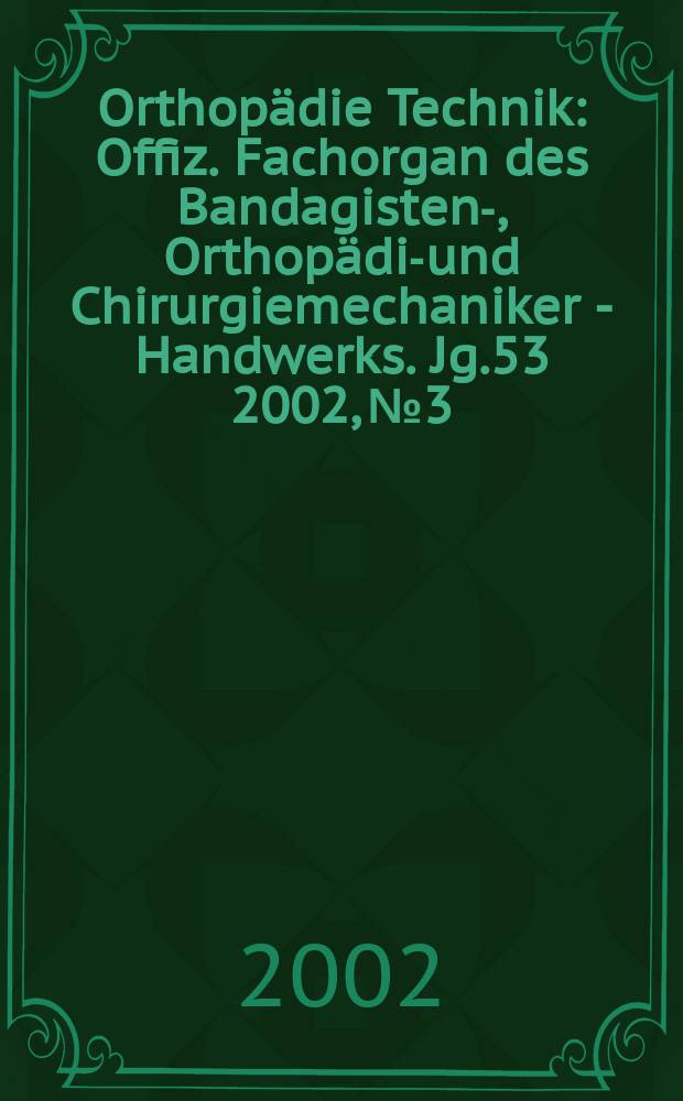 Orthopädie Technik : Offiz. Fachorgan des Bandagisten-, Orthopädie- und Chirurgiemechaniker - Handwerks. Jg.53 2002, №3