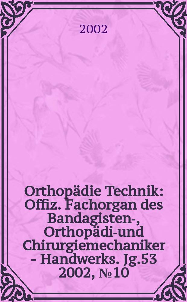 Orthopädie Technik : Offiz. Fachorgan des Bandagisten-, Orthopädie- und Chirurgiemechaniker - Handwerks. Jg.53 2002, №10
