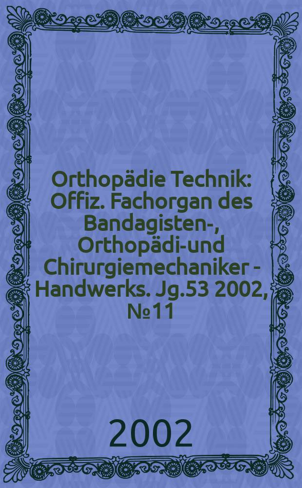 Orthopädie Technik : Offiz. Fachorgan des Bandagisten-, Orthopädie- und Chirurgiemechaniker - Handwerks. Jg.53 2002, №11
