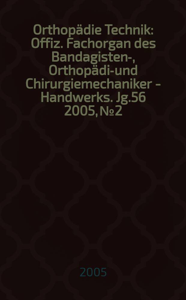 Orthopädie Technik : Offiz. Fachorgan des Bandagisten-, Orthopädie- und Chirurgiemechaniker - Handwerks. Jg.56 2005, №2