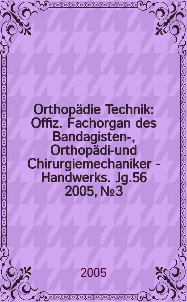 Orthopädie Technik : Offiz. Fachorgan des Bandagisten-, Orthopädie- und Chirurgiemechaniker - Handwerks. Jg.56 2005, №3