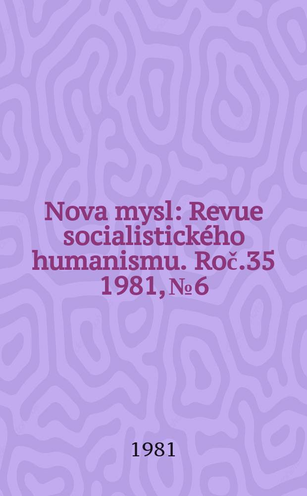 Nova mysl : Revue socialistick&eacute;ho humanismu. Roč.35 1981, №6