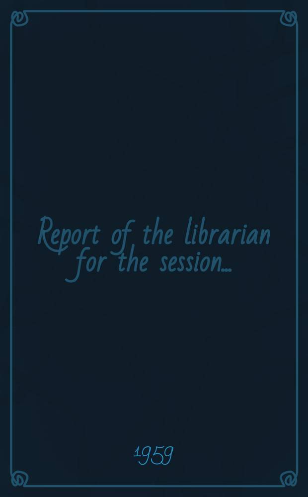 Report of the librarian for the session...