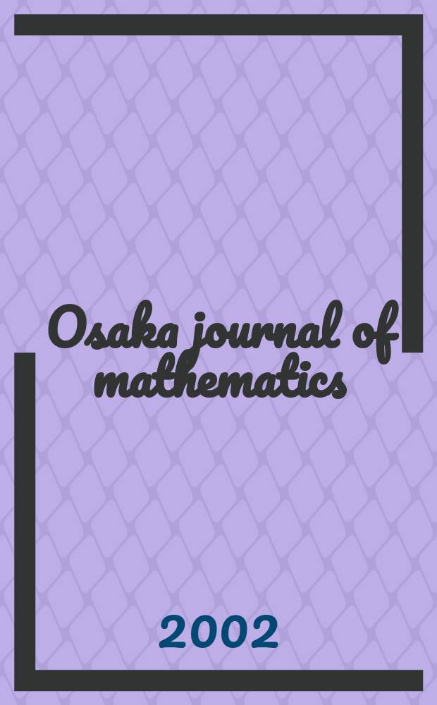 Osaka journal of mathematics : Publ. jointly by the Dep. of mathematics Osaka Univ. and Osaka city Univ. Vol.39, №2