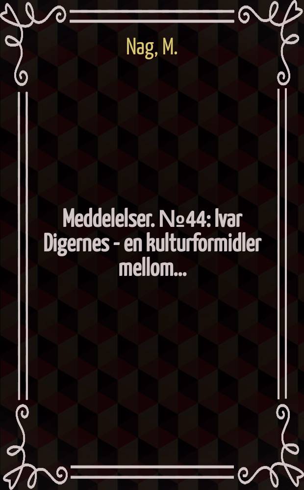 Meddelelser. №44 : Ivar Digernes - en kulturformidler mellom ...