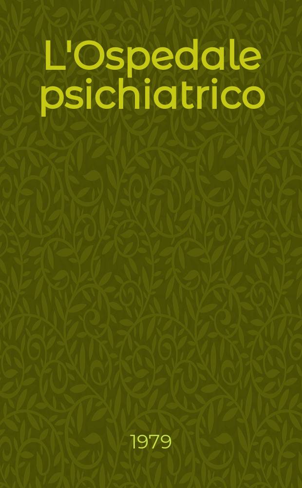 L'Ospedale psichiatrico : Rivista trimestrale di psichiatria, neurologia e scienze affini. A.47 1979, Fasc.1