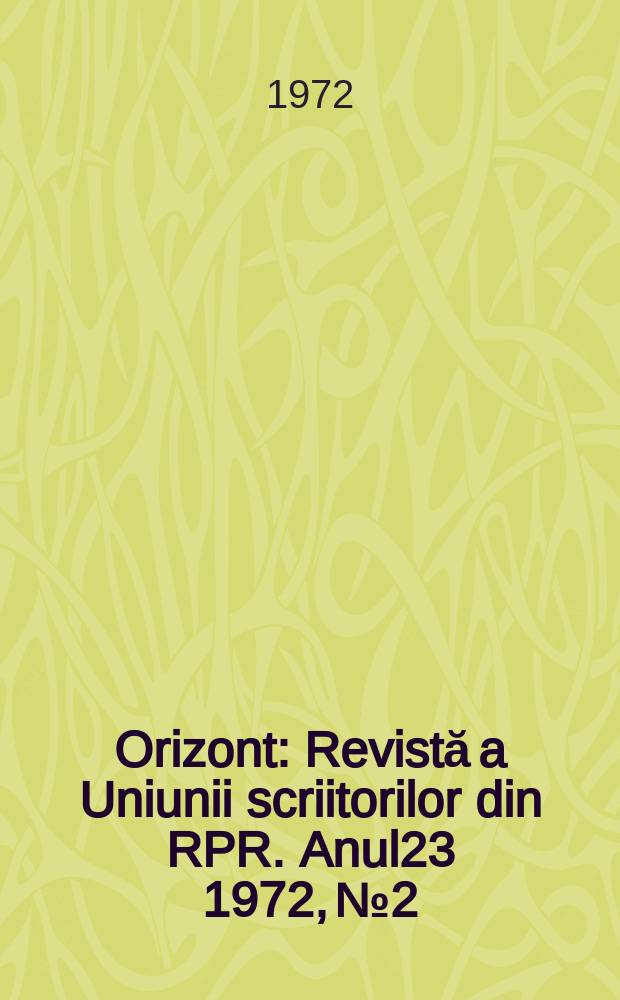 Orizont : Revistă a Uniunii scriitorilor din RPR. Anul23 1972, №2