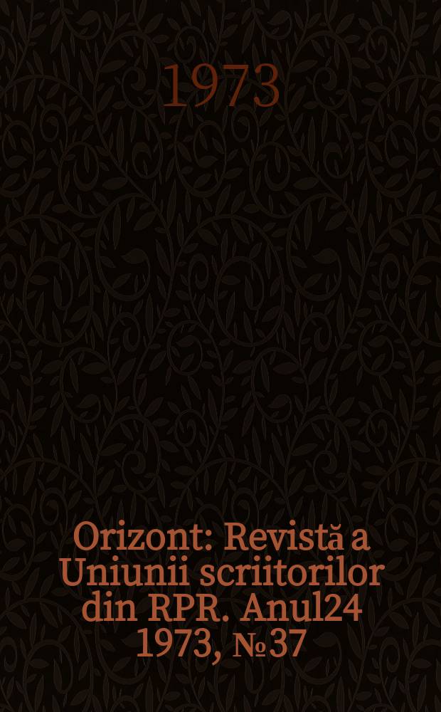 Orizont : Revistă a Uniunii scriitorilor din RPR. Anul24 1973, №37(290)