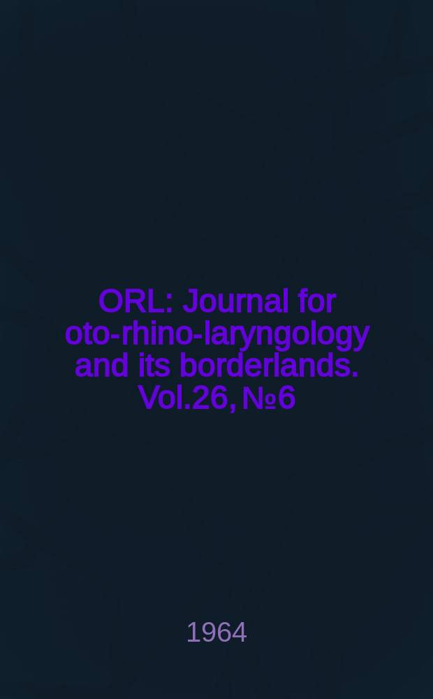ORL : Journal for oto-rhino-laryngology and its borderlands. Vol.26, №6