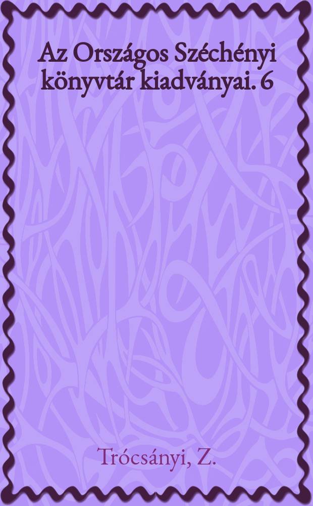 Az Országos Széchényi könyvtár kiadványai. 6 : A XVIII század magyarnyomtatványainak meghatározása