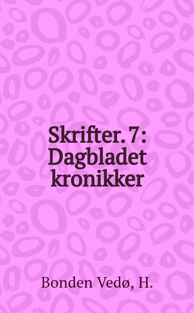 Skrifter. 7 : Dagbladet kronikker