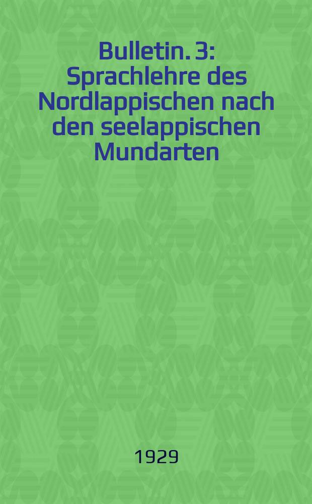 Bulletin. 3 : Sprachlehre des Nordlappischen nach den seelappischen Mundarten