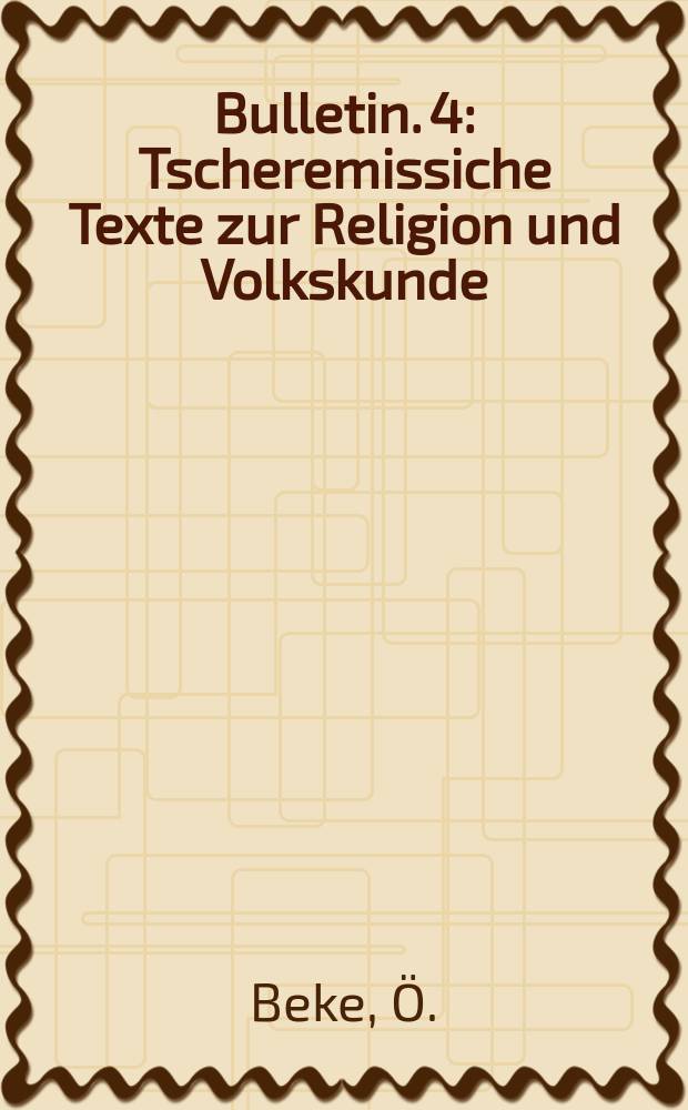Bulletin. 4 : Tscheremissiche Texte zur Religion und Volkskunde