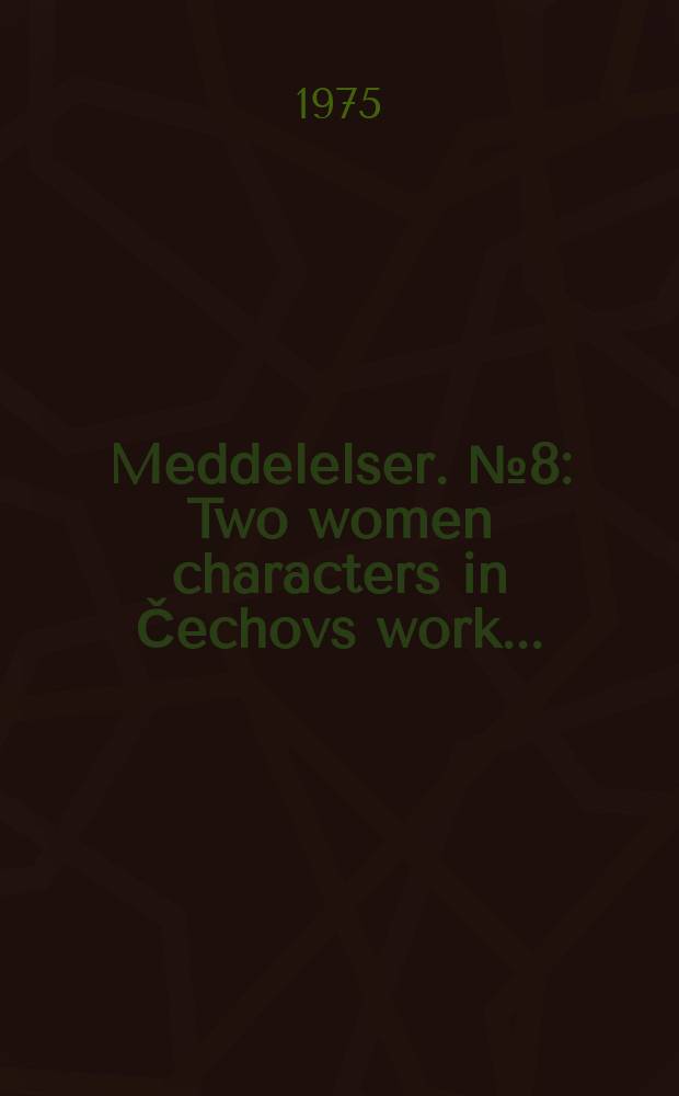 Meddelelser. №8 : Two women characters in Čechovs work ...