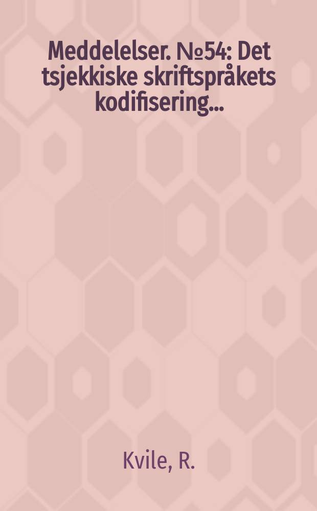 Meddelelser. №54 : Det tsjekkiske skriftspråkets kodifisering ...