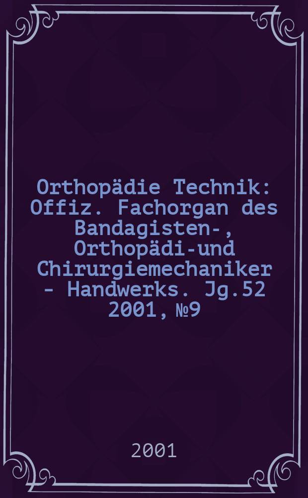 Orthopädie Technik : Offiz. Fachorgan des Bandagisten-, Orthopädie- und Chirurgiemechaniker - Handwerks. Jg.52 2001, №9