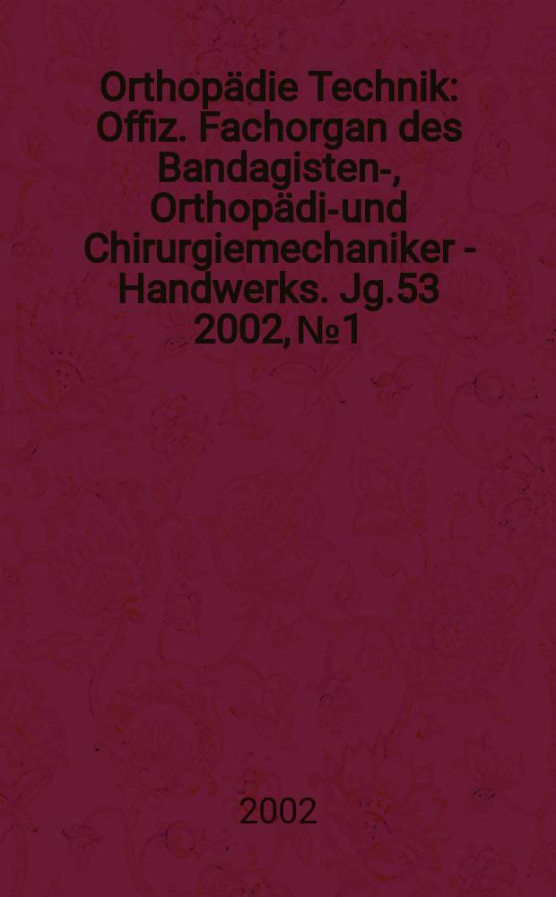 Orthopädie Technik : Offiz. Fachorgan des Bandagisten-, Orthopädie- und Chirurgiemechaniker - Handwerks. Jg.53 2002, №1