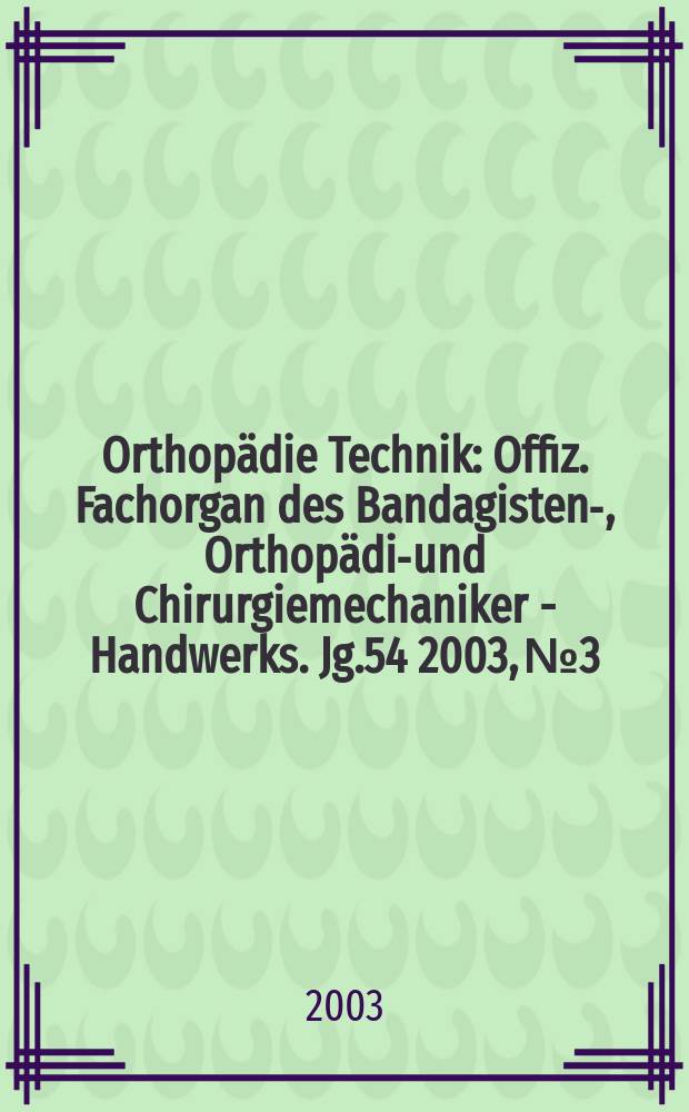 Orthopädie Technik : Offiz. Fachorgan des Bandagisten-, Orthopädie- und Chirurgiemechaniker - Handwerks. Jg.54 2003, №3