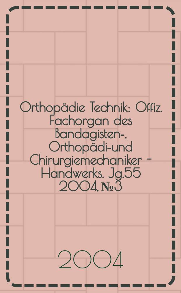 Orthopädie Technik : Offiz. Fachorgan des Bandagisten-, Orthopädie- und Chirurgiemechaniker - Handwerks. Jg.55 2004, №3