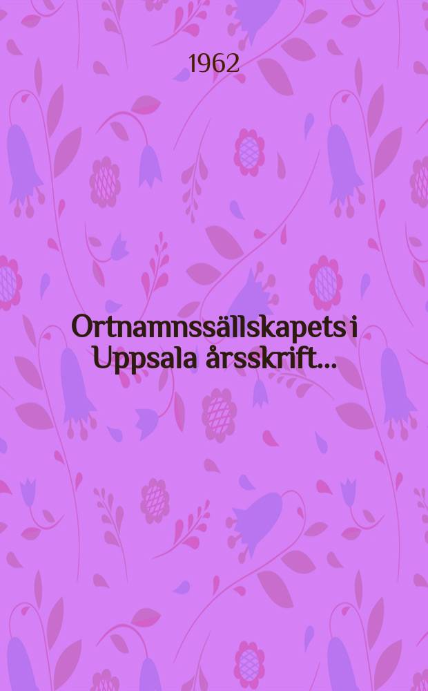 Ortnamnssällskapets i Uppsala årsskrift ...